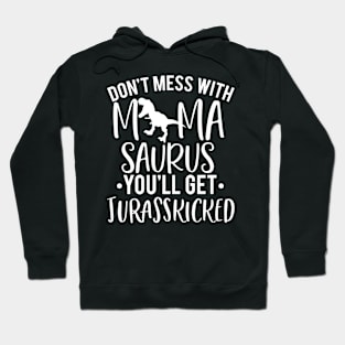 Don't Mess With Mamasaurus You'll Get Jurasskicked Funny Humorous Hoodie